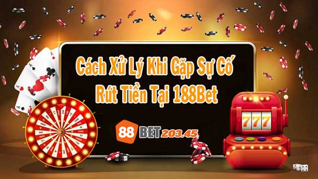 Cách xử lý khi gặp sự cố rút tiền tại 188bet